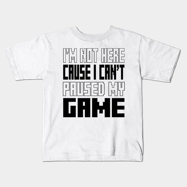 I'm Not Here Cause I Can't Paused My Game Kids T-Shirt by family.d